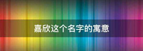 嘉欣這個(gè)名字的寓意,嘉欣什么意思在名字中圖2