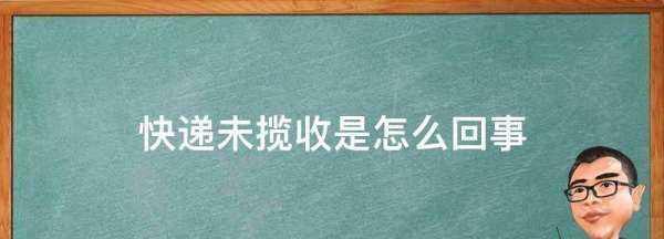 快遞未攬收是怎么回事,快遞未攬收是怎么回事啊圖1