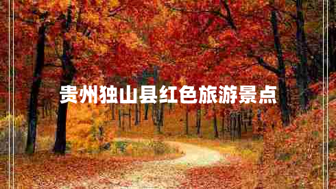 貴州獨(dú)山縣紅色旅游景點(diǎn)