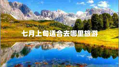 七月上旬適合去哪里旅游