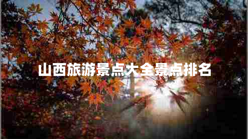 山西旅游景點(diǎn)大全景點(diǎn)排名