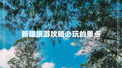 新疆旅游攻略必玩的景點(diǎn)