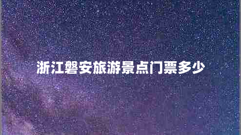 浙江磐安旅游景點門票多少