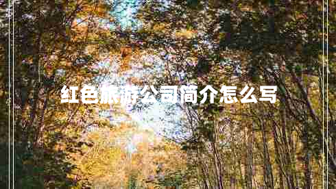 紅色旅游公司簡介怎么寫