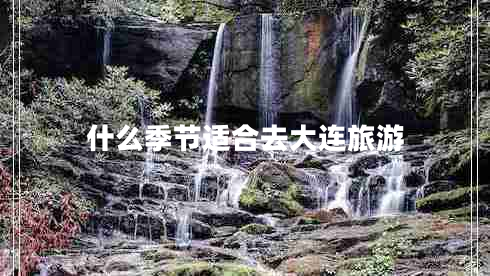 什么季節(jié)適合去大連旅游