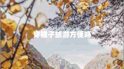 穿裙子旅游方便嗎