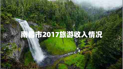 南昌市2017旅游收入情況