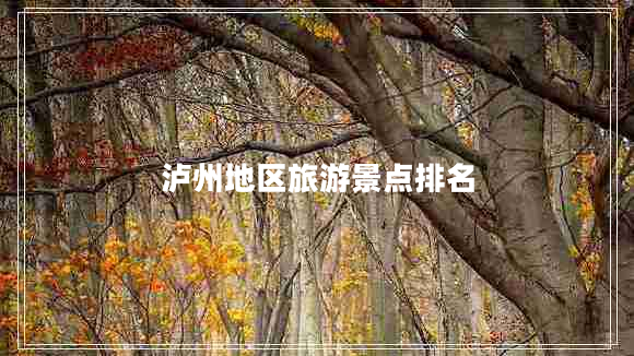 瀘州地區(qū)旅游景點(diǎn)排名