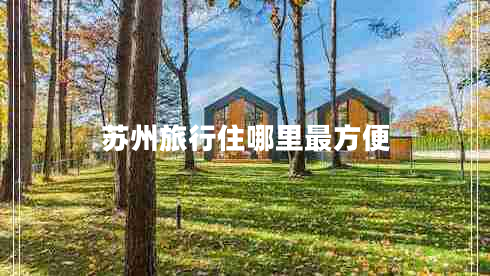 蘇州旅行住哪里最方便